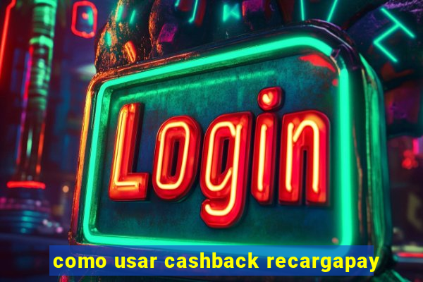 como usar cashback recargapay